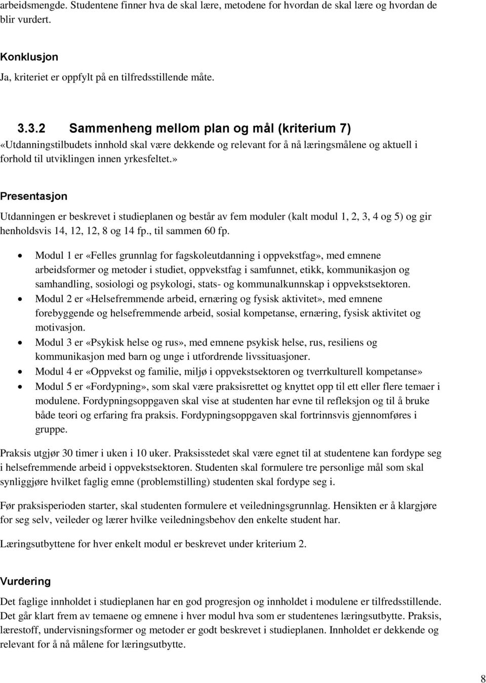 » Utdanningen er beskrevet i studieplanen og består av fem moduler (kalt modul 1, 2, 3, 4 og 5) og gir henholdsvis 14, 12, 12, 8 og 14 fp., til sammen 60 fp.