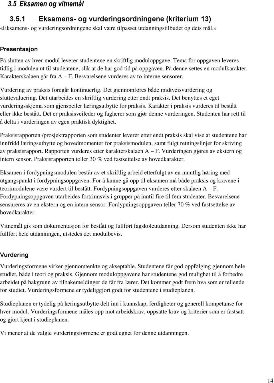 På denne settes en modulkarakter. Karakterskalaen går fra A F. Besvarelsene vurderes av to interne sensorer. av praksis foregår kontinuerlig.