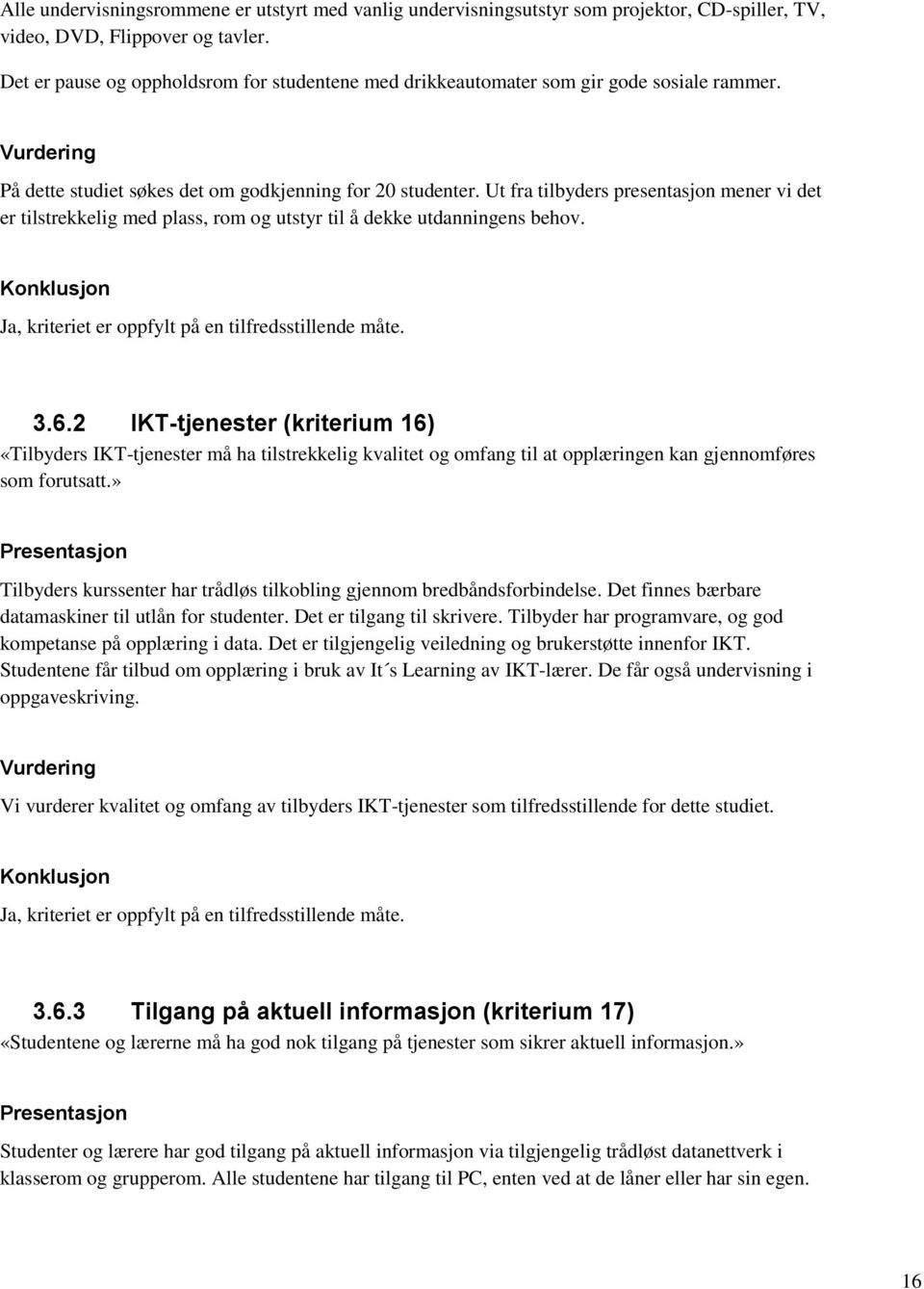 Ut fra tilbyders presentasjon mener vi det er tilstrekkelig med plass, rom og utstyr til å dekke utdanningens behov. 3.6.