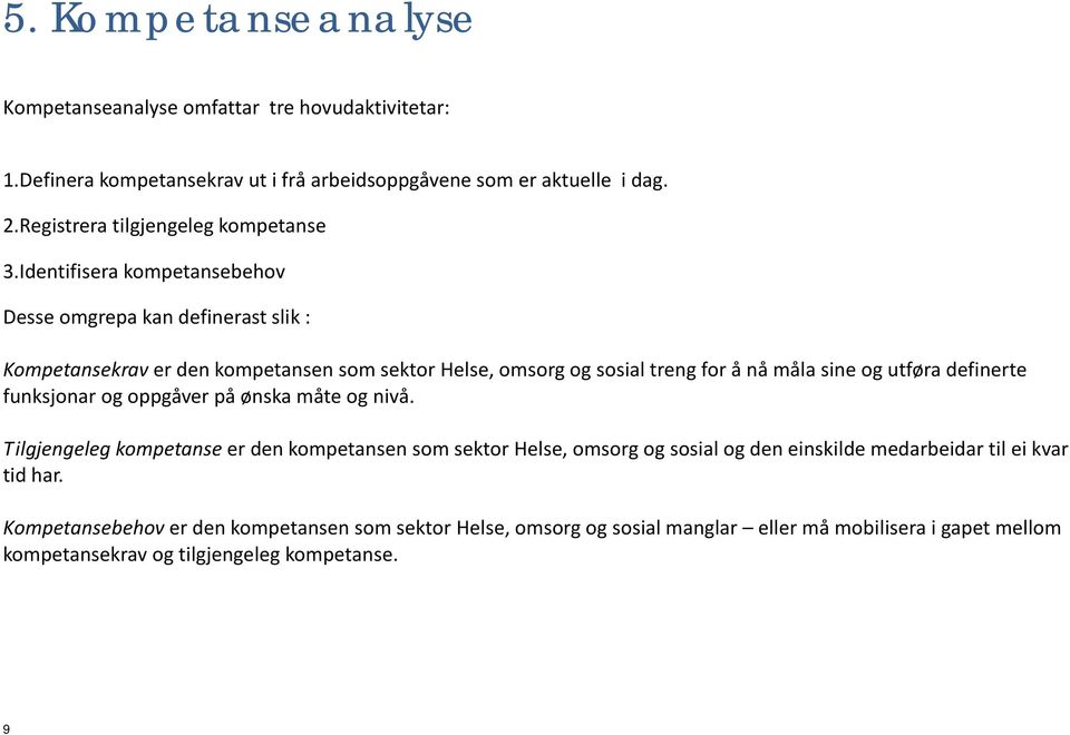 Identifisera kompetansebehov Desse omgrepa kan definerast slik : Kompetansekrav er den kompetansen som sektor Helse, omsorg og sosial treng for å nå måla sine og utføra