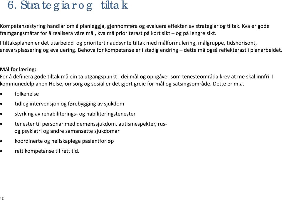 I tiltaksplanen er det utarbeidd og prioritert naudsynte tiltak med målformulering, målgruppe, tidshorisont, ansvarsplassering og evaluering.