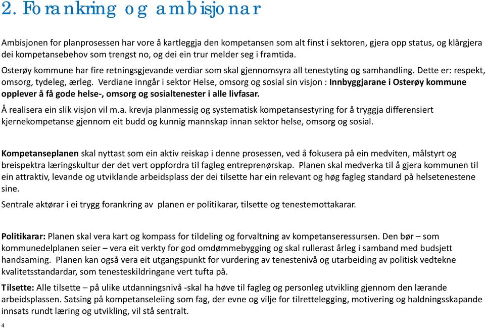 Verdiane inngår i sektor Helse, omsorg og sosial sin visjon : Innbyggjarane i Osterøy kommune opplever å få gode helse-, omsorg og sosialtenester i alle livfasar. Å realisera ein slik visjon vil m.a. krevja planmessig og systematisk kompetansestyring for å tryggja differensiert kjernekompetanse gjennom eit budd og kunnig mannskap innan sektor helse, omsorg og sosial.