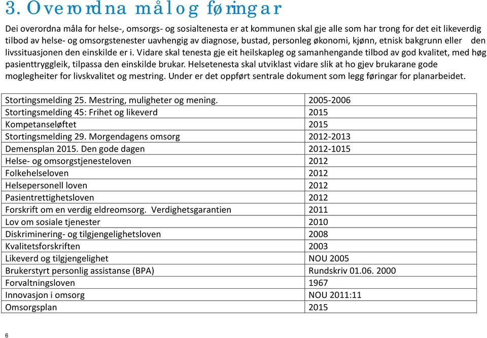 Vidare skal tenesta gje eit heilskapleg og samanhengande tilbod av god kvalitet, med høg pasienttryggleik, tilpassa den einskilde brukar.