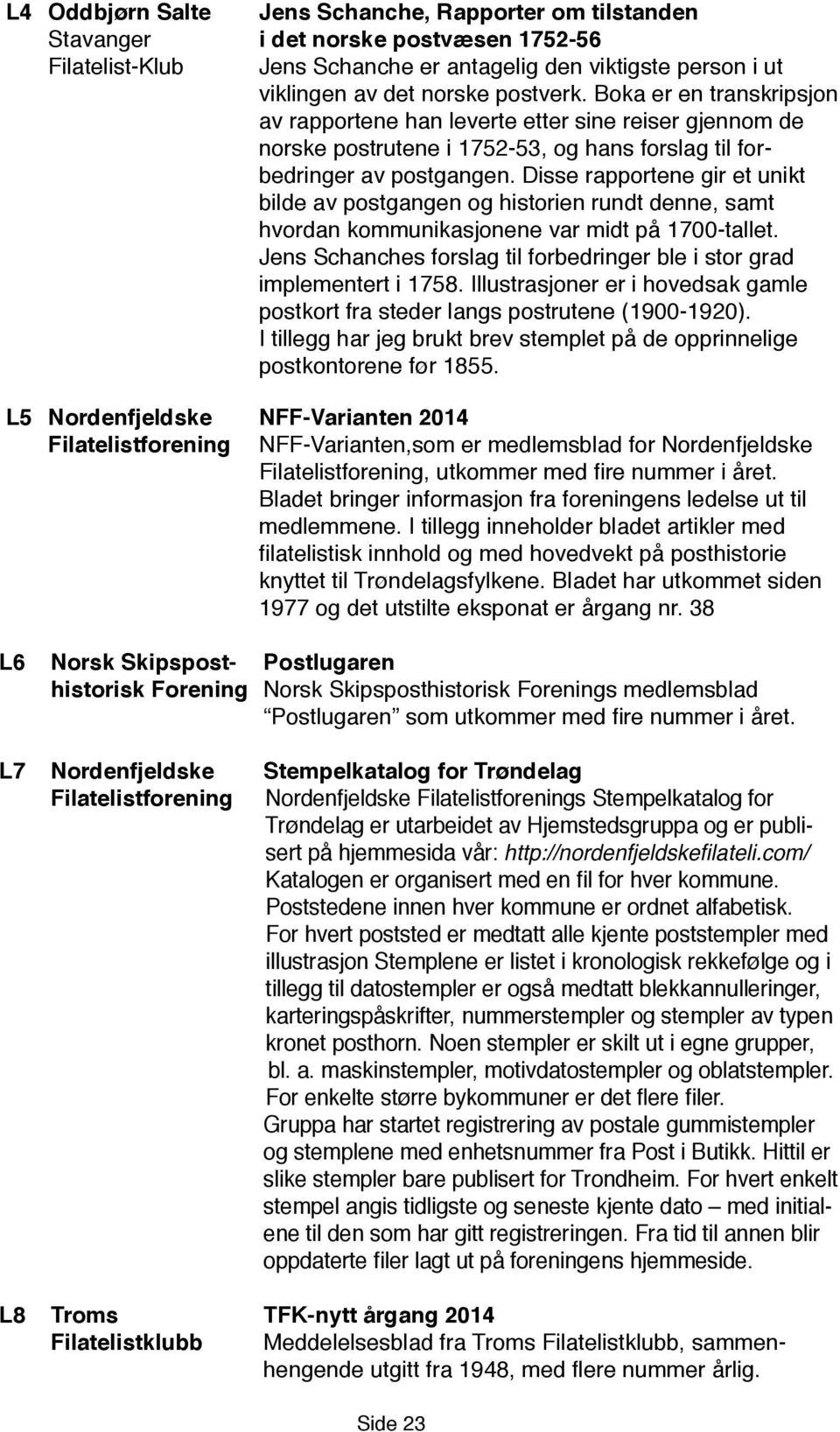 Disse rapportene gir et unikt bilde av postgangen og historien rundt denne, samt hvordan kommunikasjonene var midt på 1700-tallet.