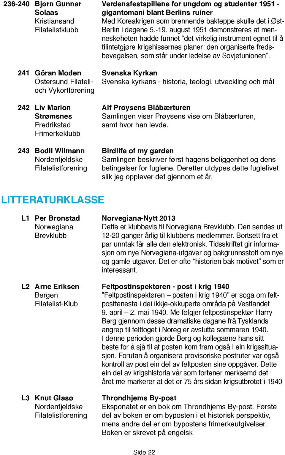 august 1951 demonstreres at menneskeheten hadde funnet det virkelig instrument egnet til å tilintetgjøre krigshissernes planer: den organiserte fredsbevegelsen, som står under ledelse av