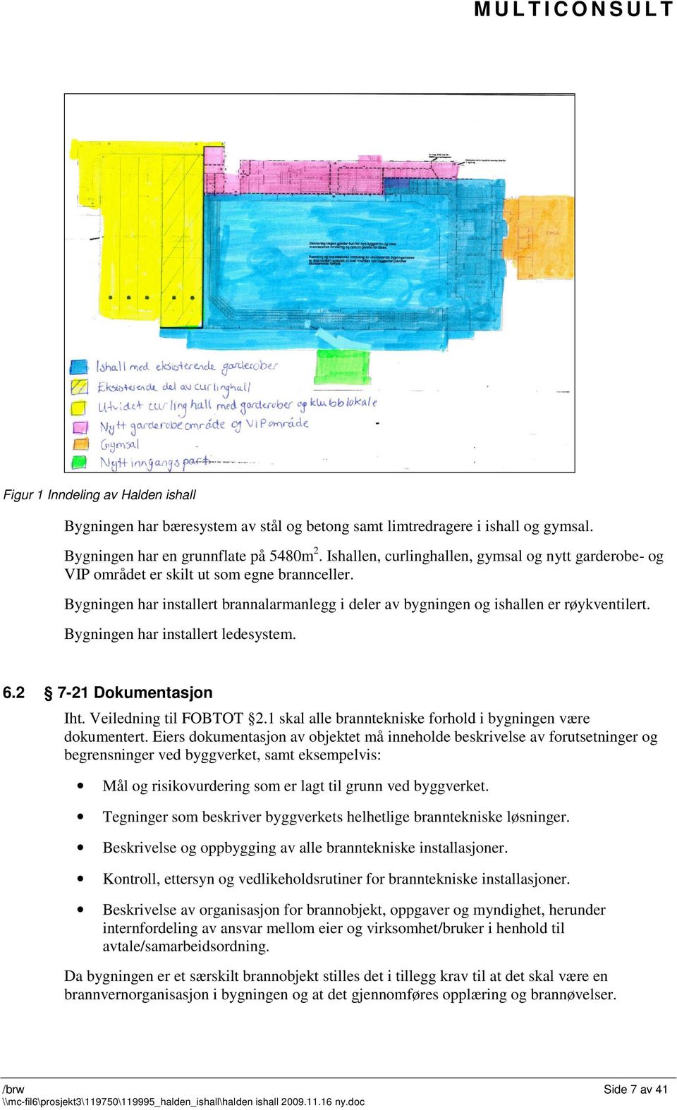 Bygningen har installert ledesystem. 6.2 7-21 Dokumentasjon Iht. Veiledning til FOBTOT 2.1 skal alle branntekniske forhold i bygningen være dokumentert.