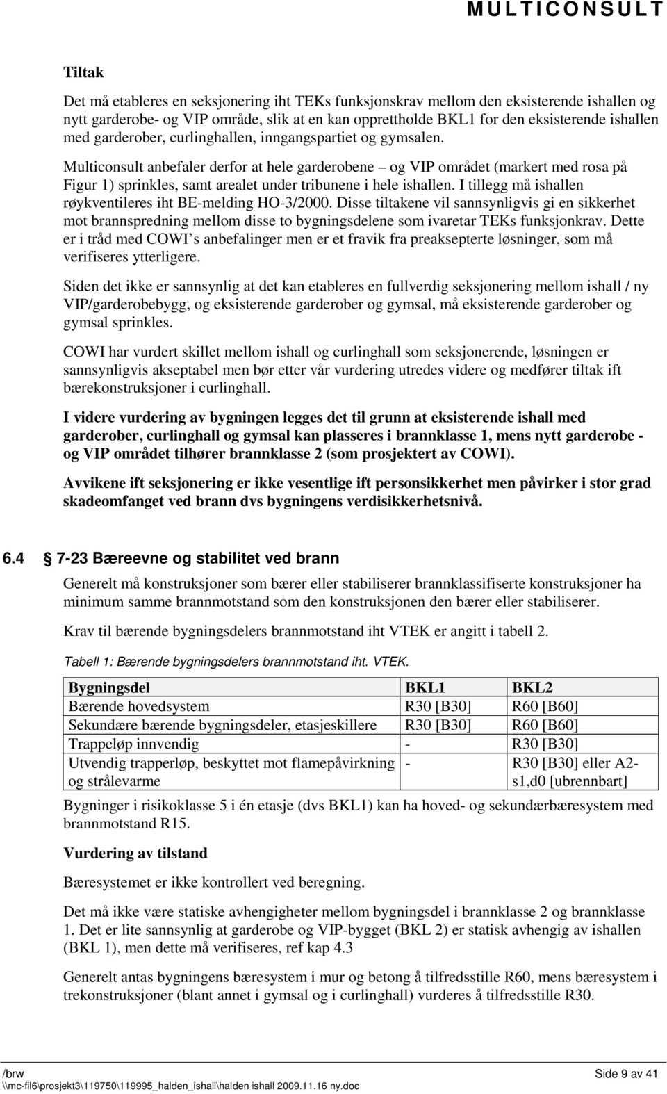 Multiconsult anbefaler derfor at hele garderobene og VIP området (markert med rosa på Figur 1) sprinkles, samt arealet under tribunene i hele ishallen.