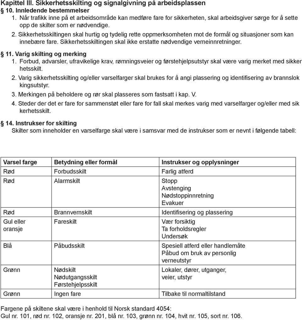 Sikkerhetsskiltingen skal hurtig og tydelig rette oppmerksomheten mot de formål og situasjoner som kan innebære fare. Sikkerhetsskiltingen skal ikke erstatte nødvendige verneinnretninger. 11.