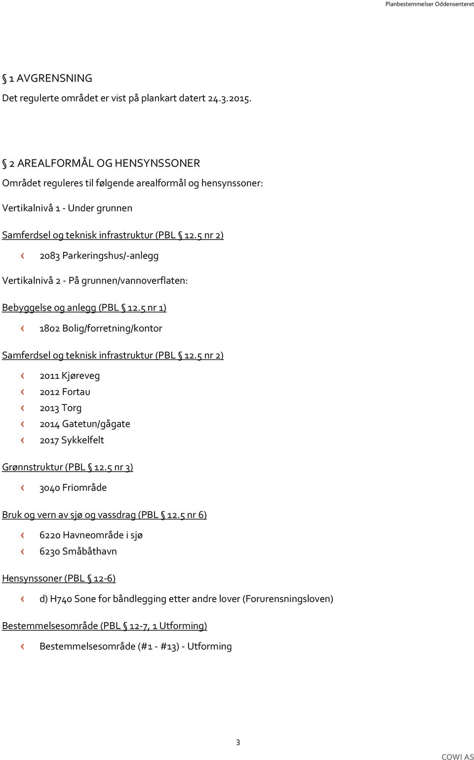 5 nr 2) 2083 Parkeringshus/-anlegg Vertikalnivå 2 - På grunnen/vannoverflaten: Bebyggelse og anlegg (PBL 12.5 nr 1) 1802 Bolig/forretning/kontor Samferdsel og teknisk infrastruktur (PBL 12.