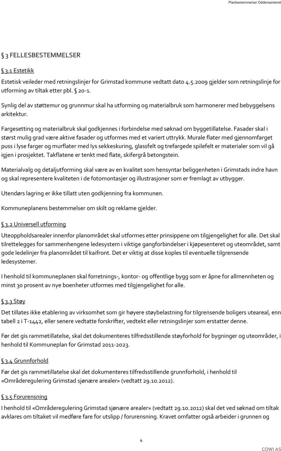 Fargesetting og materialbruk skal godkjennes i forbindelse med søknad om byggetillatelse. Fasader skal i størst mulig grad være aktive fasader og utformes med et variert uttrykk.