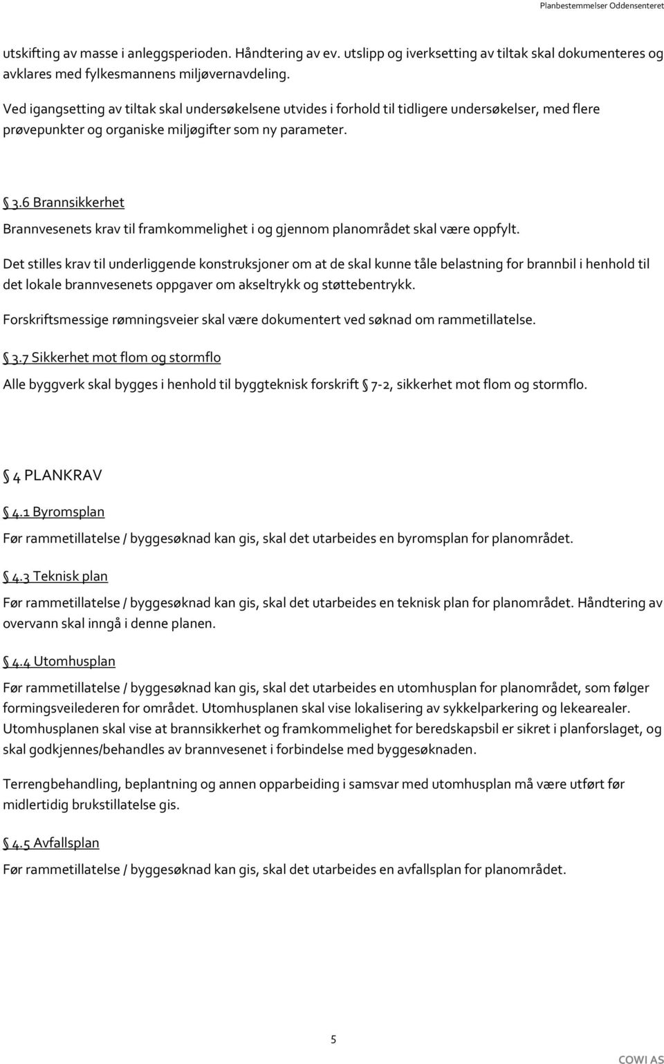 6 Brannsikkerhet Brannvesenets krav til framkommelighet i og gjennom planområdet skal være oppfylt.