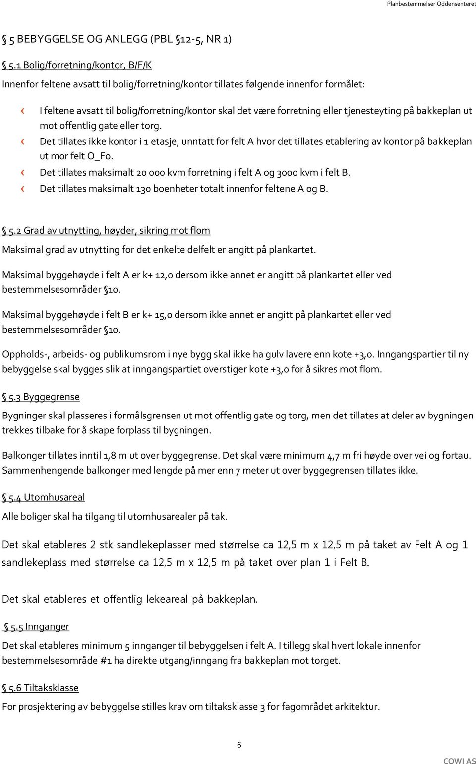 tjenesteyting på bakkeplan ut mot offentlig gate eller torg. Det tillates ikke kontor i 1 etasje, unntatt for felt A hvor det tillates etablering av kontor på bakkeplan ut mor felt O_Fo.