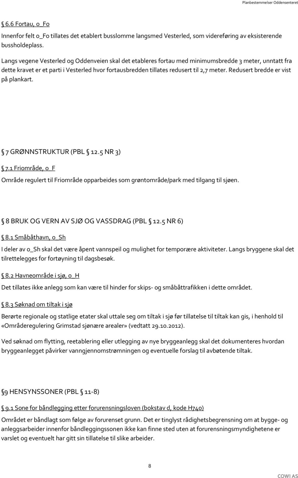 Redusert bredde er vist på plankart. 7 GRØNNSTRUKTUR (PBL 12.5 NR 3) 7.1 Friområde, o_f Område regulert til Friområde opparbeides som grøntområde/park med tilgang til sjøen.