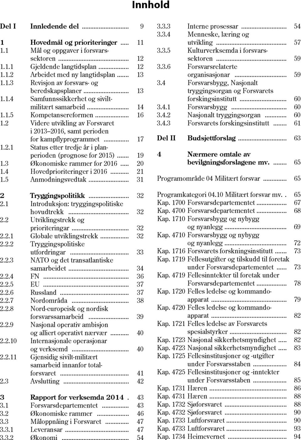 .. 19 1.3 Økonomiske rammer for 2016... 20 1.4 Hovedprioriteringer i 2016... 21 1.5 Anmodningsvedtak... 31 2 Tryggingspolitikk... 32 2.1 Introduksjon: tryggingspolitiske hovudtrekk... 32 2.2 Utviklingstrekk og prioriteringar.