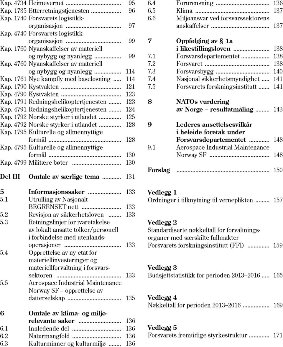 .. 121 Kap. 4790 Kystvakten... 123 Kap. 1791 Redningshelikoptertjenesten... 123 Kap. 4791 Redningshelikoptertjenesten... 124 Kap. 1792 Norske styrker i utlandet... 125 Kap.