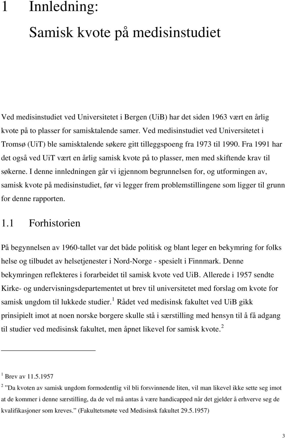 Fra 1991 har det også ved UiT vært en årlig samisk kvote på to plasser, men med skiftende krav til søkerne.