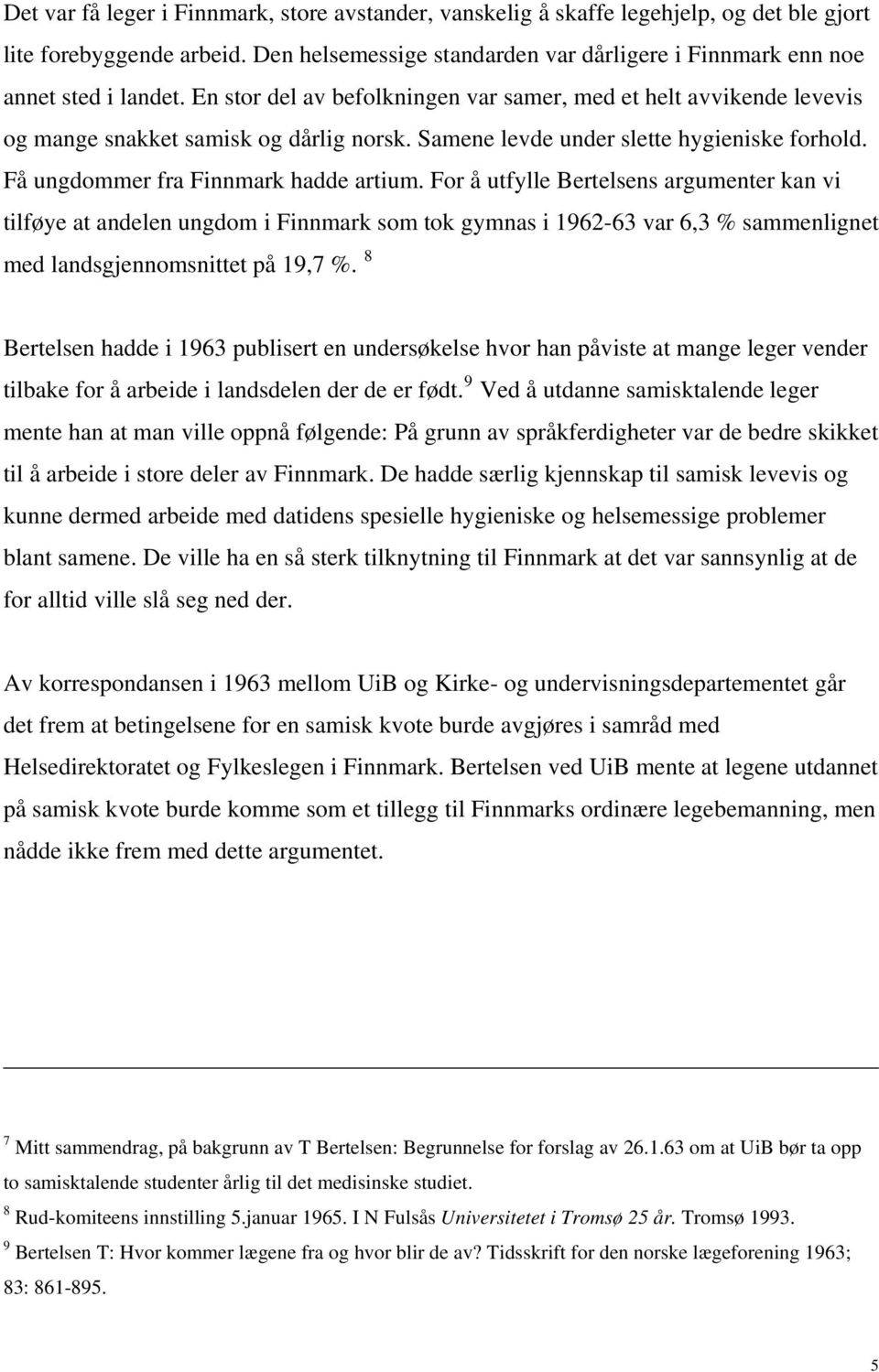 For å utfylle Bertelsens argumenter kan vi tilføye at andelen ungdom i Finnmark som tok gymnas i 1962-63 var 6,3 % sammenlignet med landsgjennomsnittet på 19,7 %.