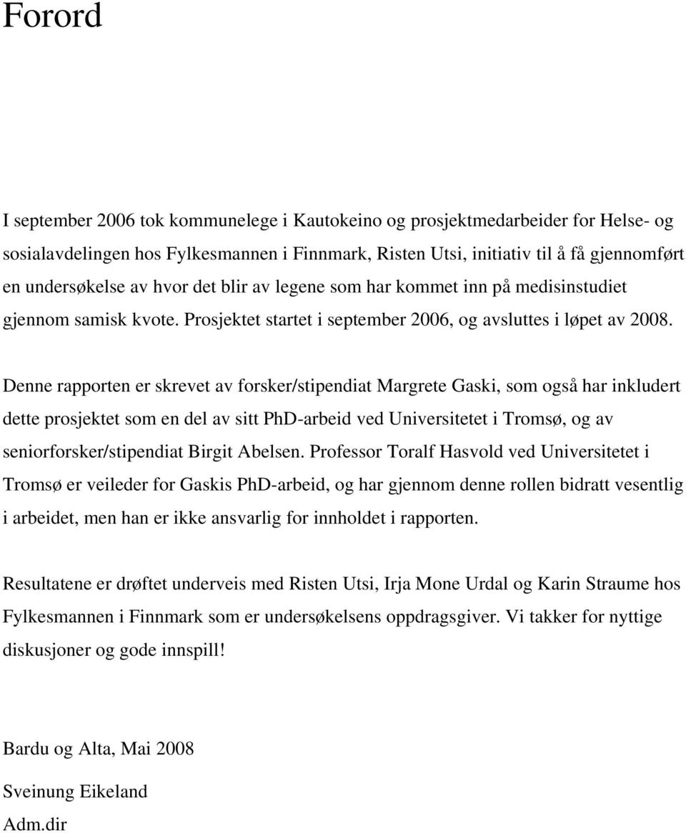 Denne rapporten er skrevet av forsker/stipendiat Margrete Gaski, som også har inkludert dette prosjektet som en del av sitt PhD-arbeid ved Universitetet i Tromsø, og av seniorforsker/stipendiat