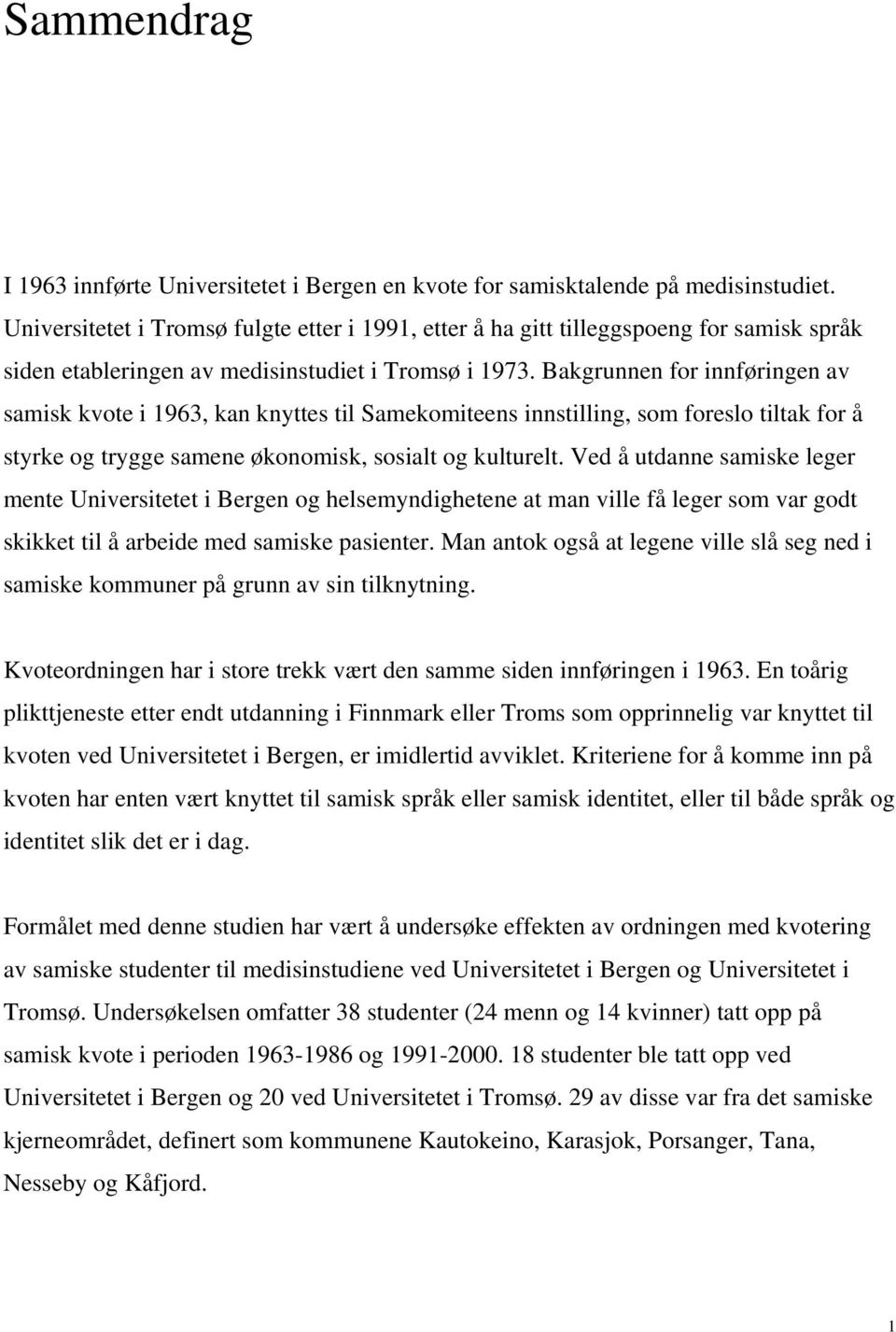 Bakgrunnen for innføringen av samisk kvote i 1963, kan knyttes til Samekomiteens innstilling, som foreslo tiltak for å styrke og trygge samene økonomisk, sosialt og kulturelt.