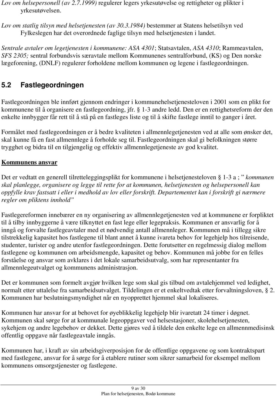 Sentrale avtaler om legetjenesten i kommunene: ASA 4301; Statsavtalen, ASA 4310; Rammeavtalen, SFS 2305; sentral forbundsvis særavtale mellom Kommunenes sentralforbund, (KS) og Den norske