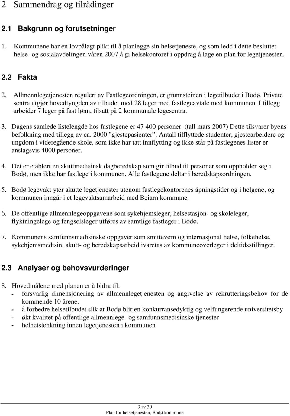 2.2 Fakta 2. Allmennlegetjenesten regulert av Fastlegeordningen, er grunnsteinen i legetilbudet i Bodø. Private sentra utgjør hovedtyngden av tilbudet med 28 leger med fastlegeavtale med kommunen.