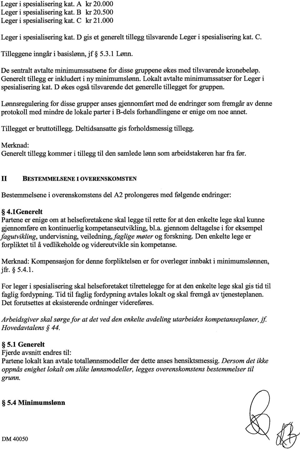 Lokalt avtalte minimumssatser for Leger i spesialisering kat. D økes også tilsvarende det generelle tillegget for gruppen.