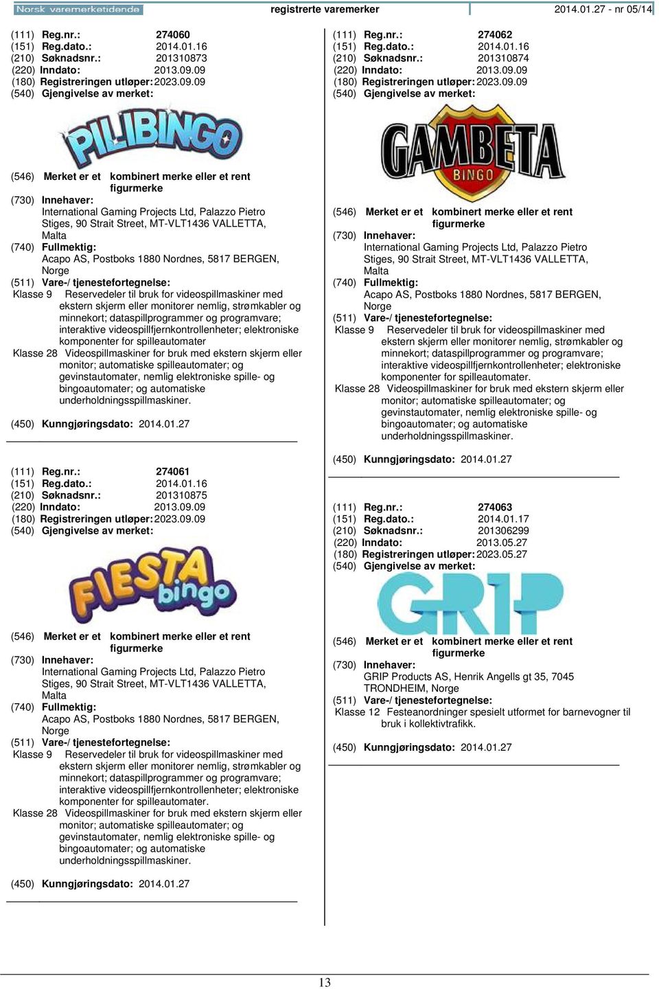 09 (180) Registreringen 2023.09.09 International Gaming Projects Ltd, Palazzo Pietro Stiges, 90 Strait Street, MT-VLT1436 VALLETTA, Malta Acapo AS, Postboks 1880 Nordnes, 5817 BERGEN, Klasse 9