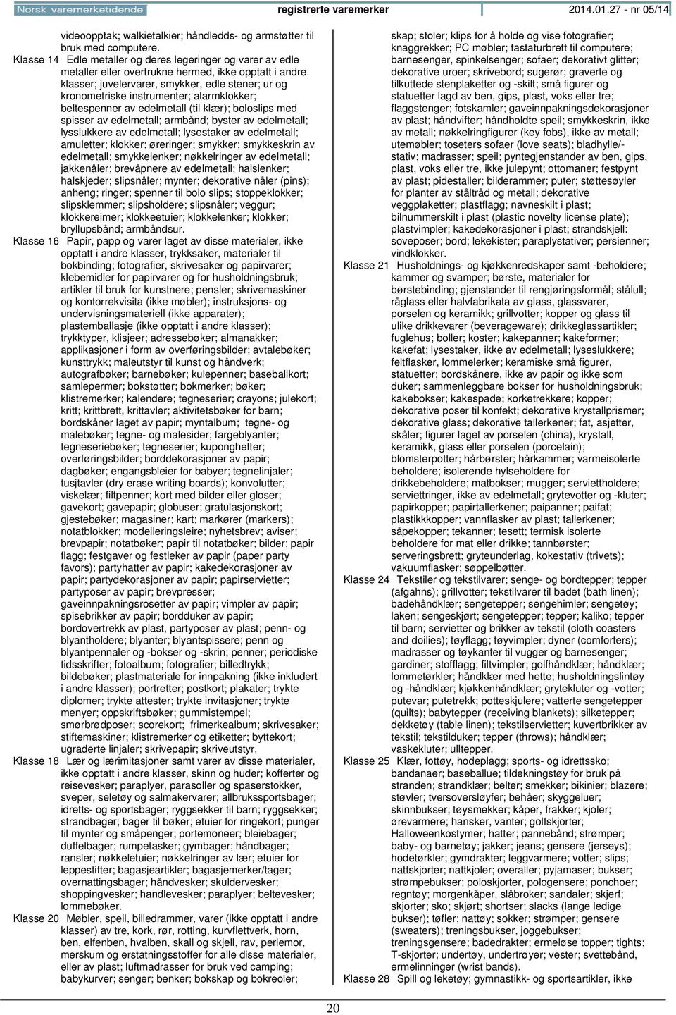 alarmklokker; beltespenner av edelmetall (til klær); boloslips med spisser av edelmetall; armbånd; byster av edelmetall; lysslukkere av edelmetall; lysestaker av edelmetall; amuletter; klokker;