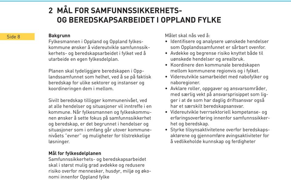 Planen skal tydeliggjøre beredskapen i Opplandssamfunnet som helhet, ved å se på faktisk beredskap for ulike sektorer og instanser og koordineringen dem i mellom.