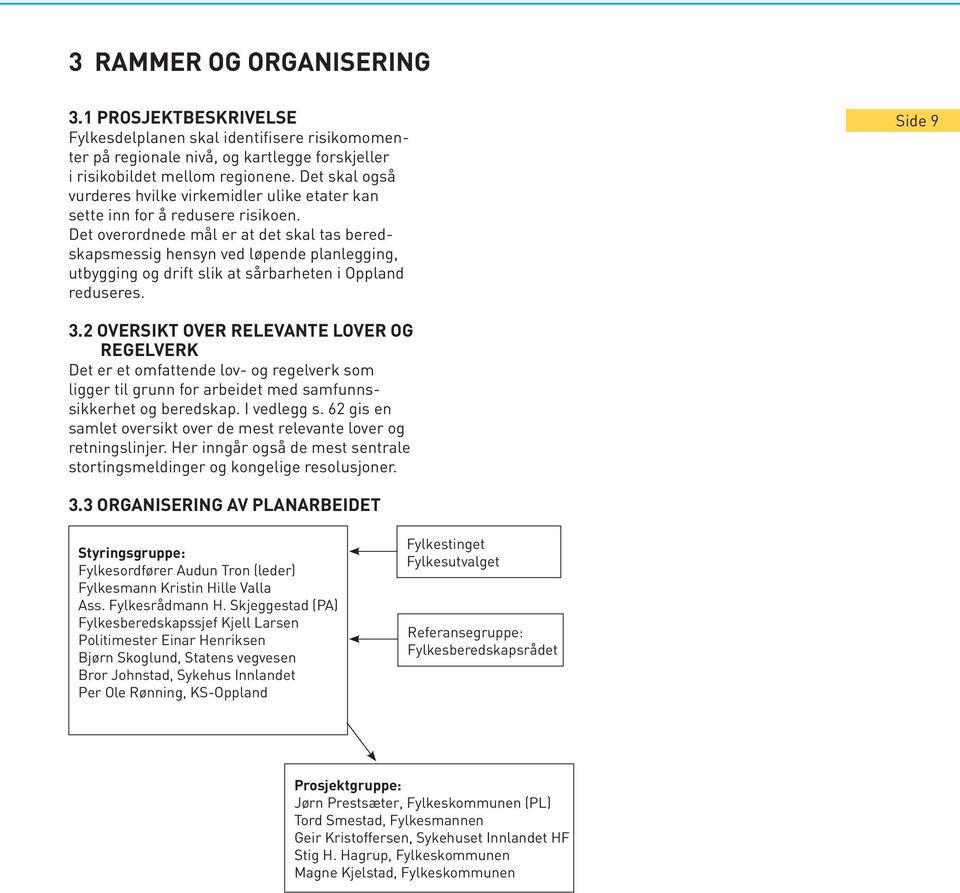 Det overordnede mål er at det skal tas beredskapsmessig hensyn ved løpende planlegging, utbygging og drift slik at sårbarheten i Oppland reduseres. Side 9 3.