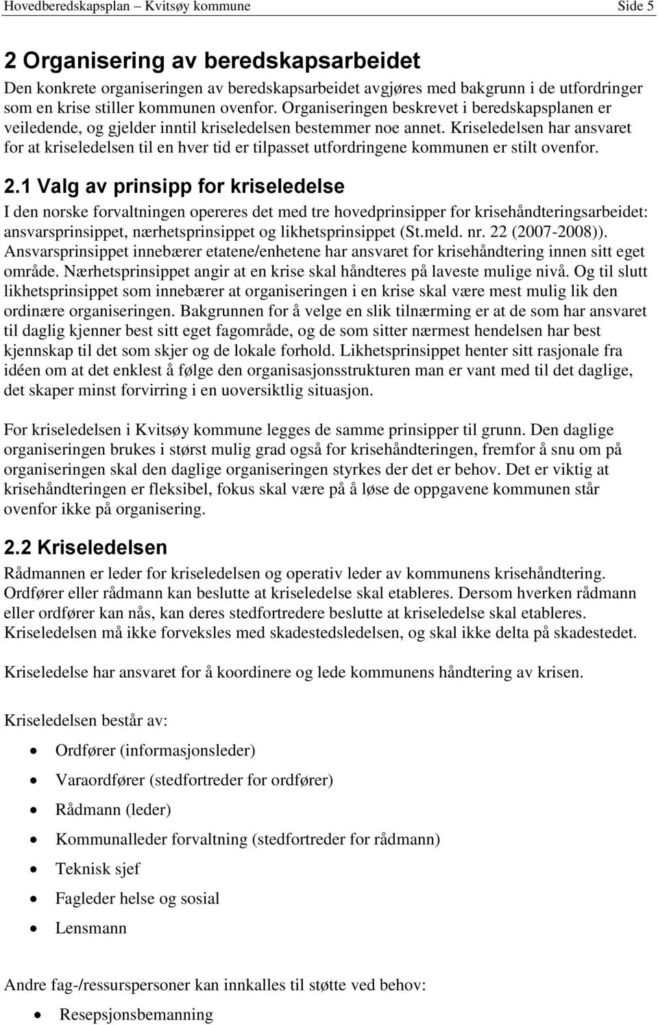 Kriseledelsen har ansvaret for at kriseledelsen til en hver tid er tilpasset utfordringene kommunen er stilt ovenfor. 2.