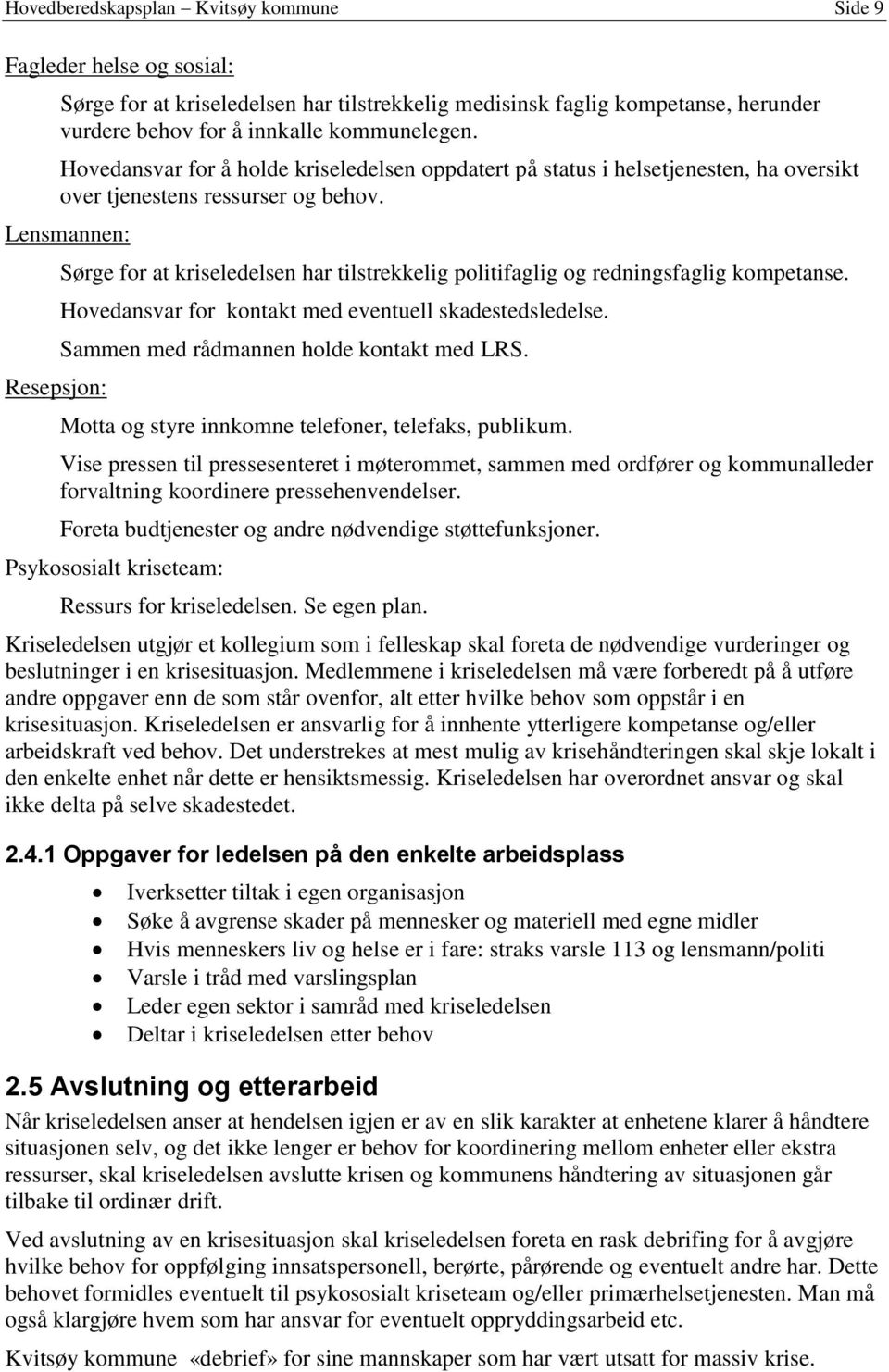 Lensmannen: Resepsjon: Sørge for at kriseledelsen har tilstrekkelig politifaglig og redningsfaglig kompetanse. Hovedansvar for kontakt med eventuell skadestedsledelse.