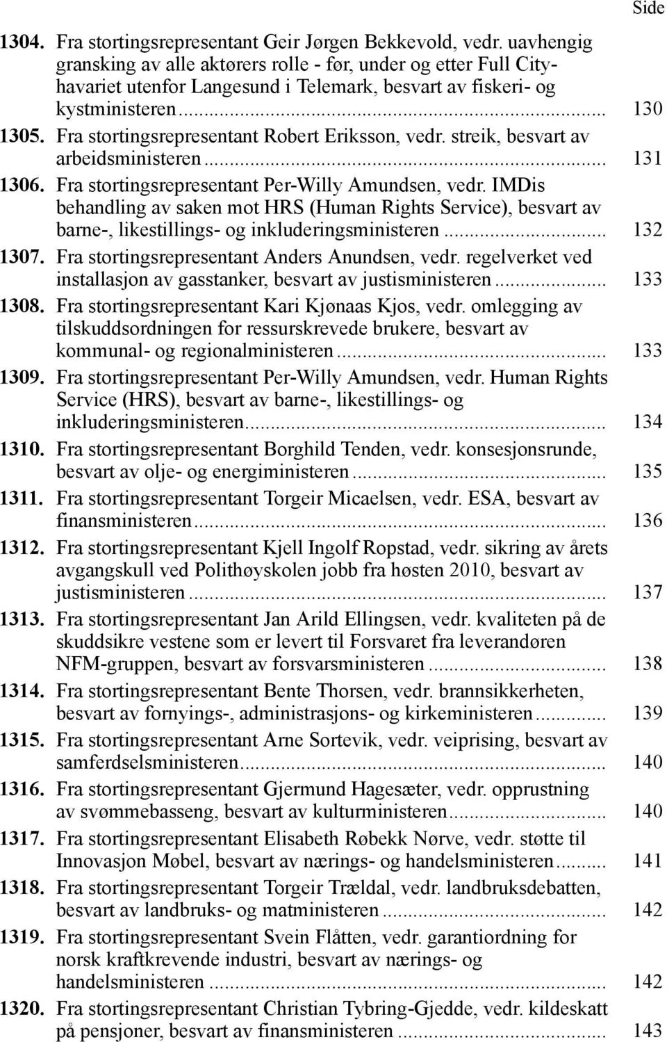 Fra stortingsrepresentant Robert Eriksson, vedr. streik, besvart av arbeidsministeren... 131 1306. Fra stortingsrepresentant Per-Willy Amundsen, vedr.