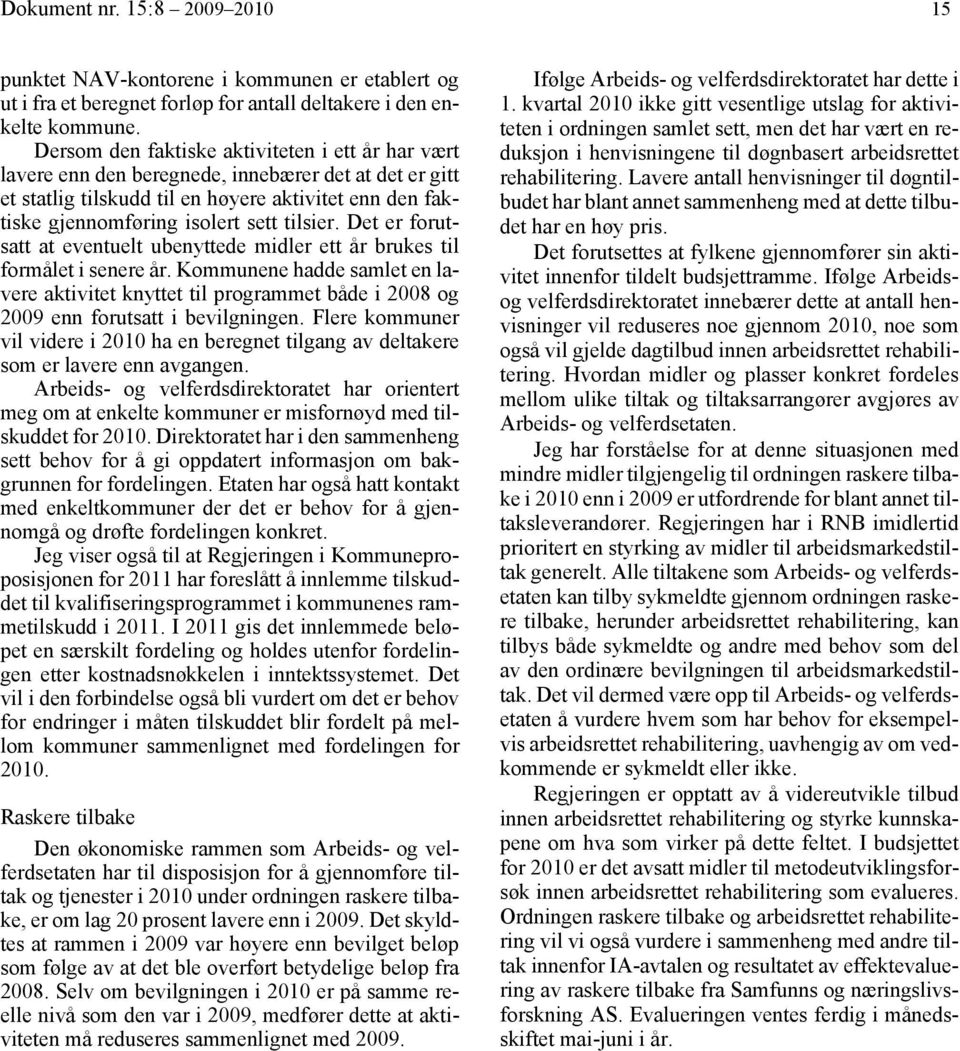 tilsier. Det er forutsatt at eventuelt ubenyttede midler ett år brukes til formålet i senere år.