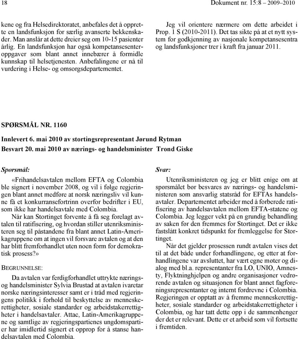 Jeg vil orientere nærmere om dette arbeidet i Prop. 1 S (2010-2011). Det tas sikte på at et nytt system for godkjenning av nasjonale kompetansesentra og landsfunksjoner trer i kraft fra januar 2011.