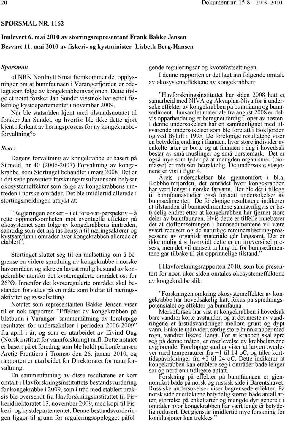 Dette ifølge et notat forsker Jan Sundet visstnok har sendt fiskeri og kystdepartementet i november 2009.