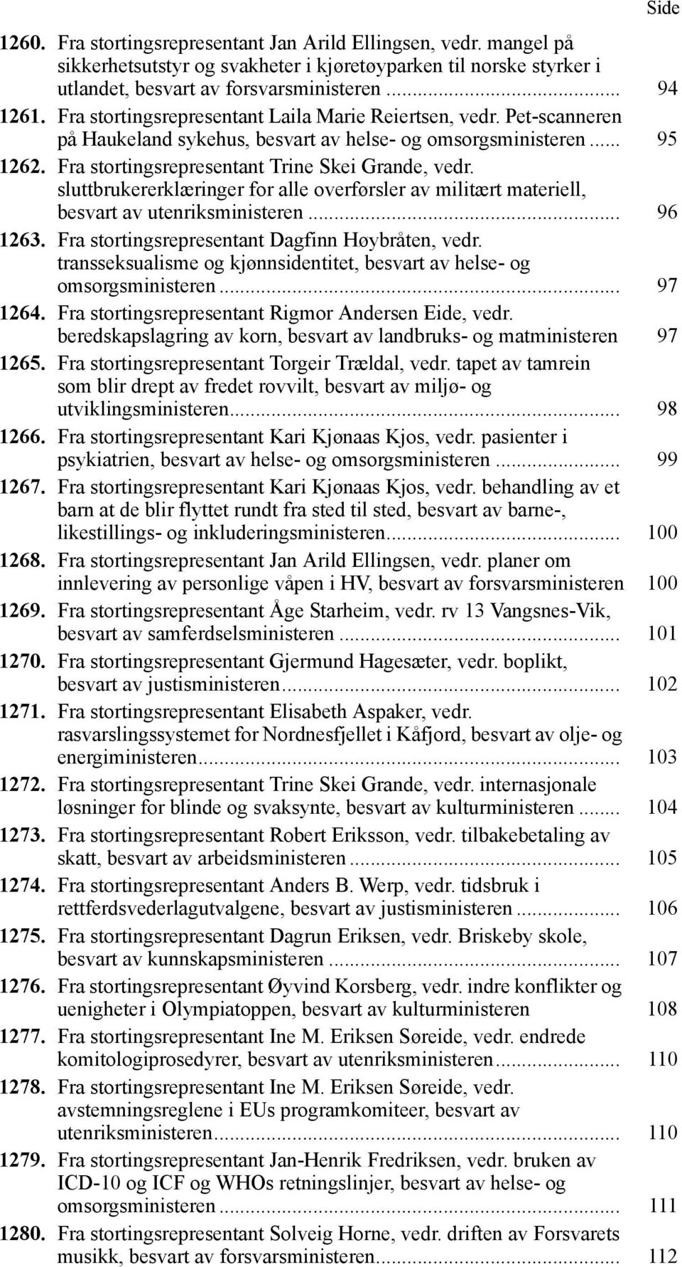 sluttbrukererklæringer for alle overførsler av militært materiell, besvart av utenriksministeren... 96 1263. Fra stortingsrepresentant Dagfinn Høybråten, vedr.