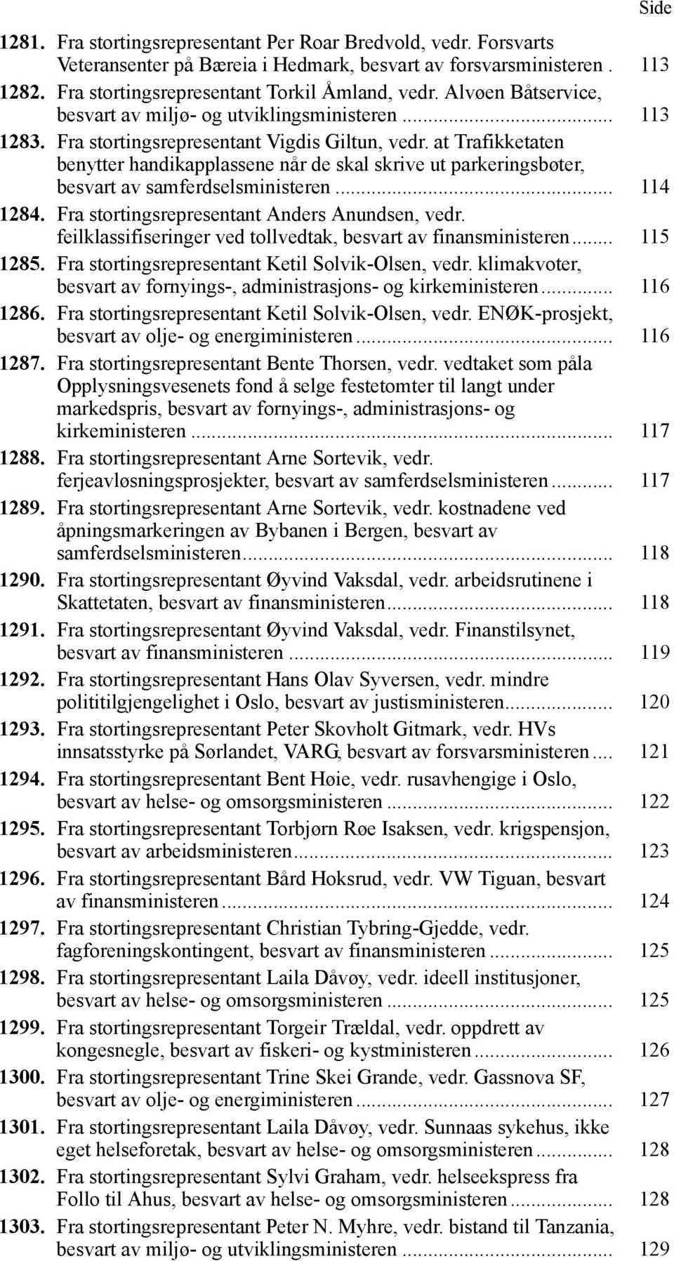 at Trafikketaten benytter handikapplassene når de skal skrive ut parkeringsbøter, besvart av samferdselsministeren... 114 1284. Fra stortingsrepresentant Anders Anundsen, vedr.