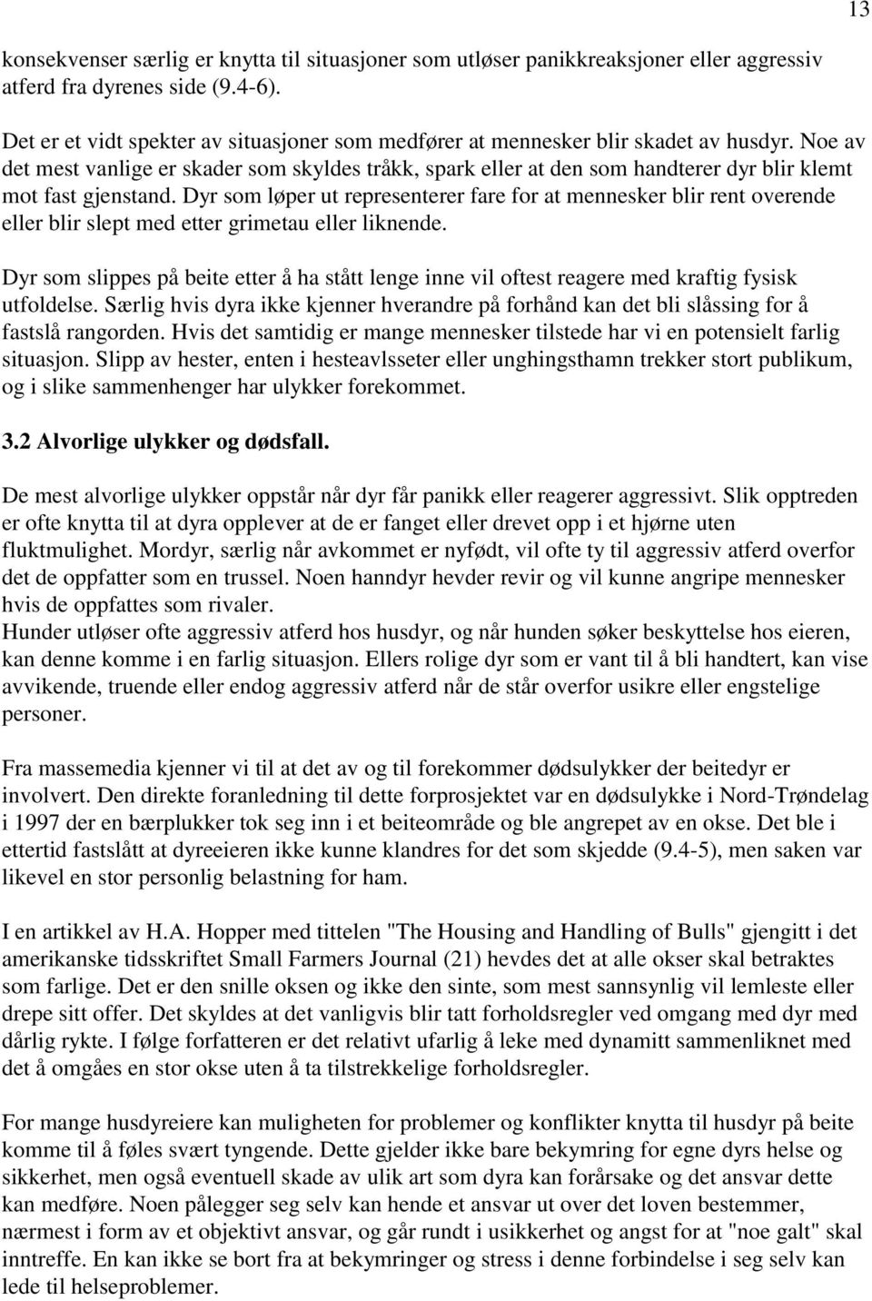 Noe av det mest vanlige er skader som skyldes tråkk, spark eller at den som handterer dyr blir klemt mot fast gjenstand.