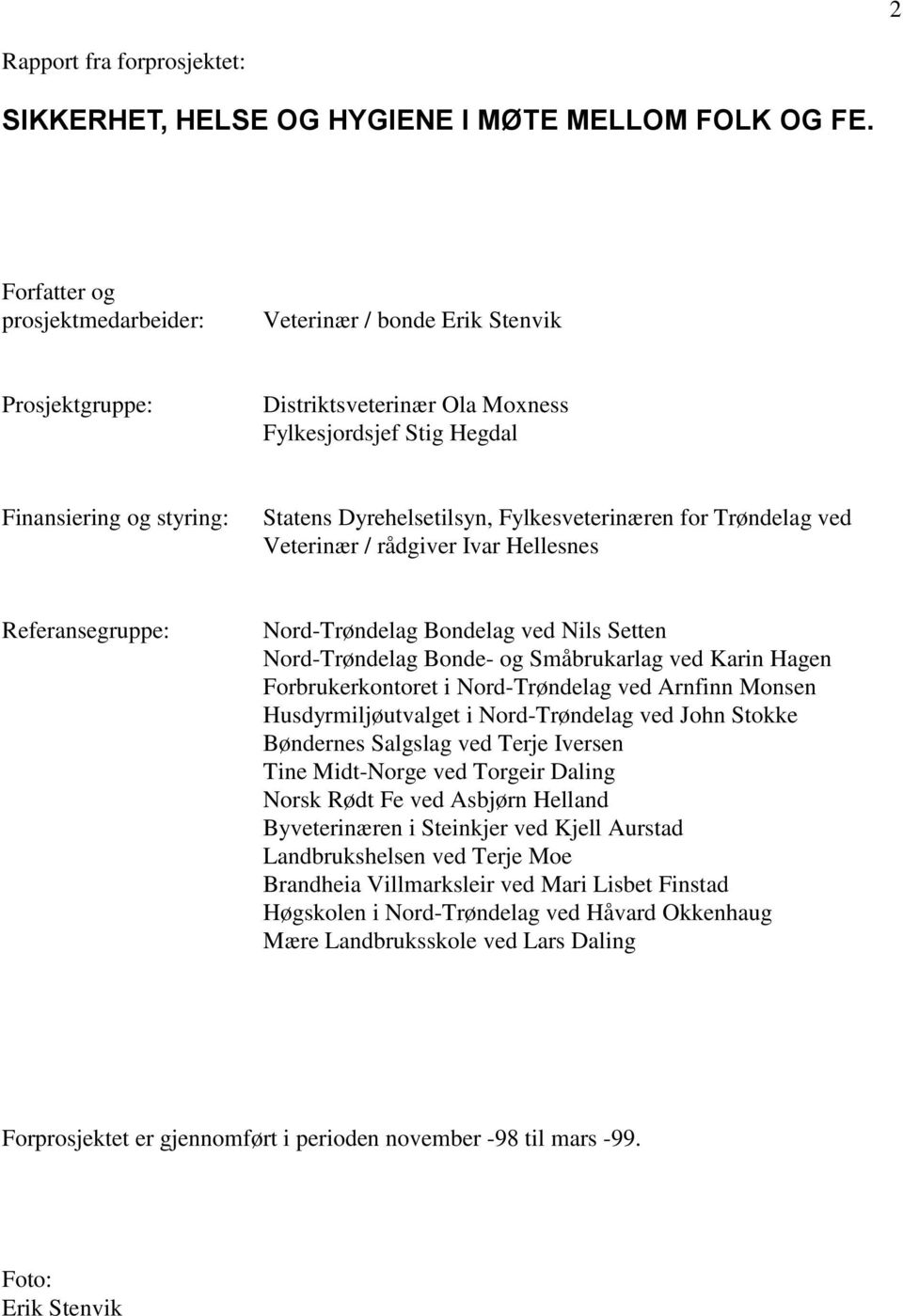 Fylkesveterinæren for Trøndelag ved Veterinær / rådgiver Ivar Hellesnes Referansegruppe: Nord-Trøndelag Bondelag ved Nils Setten Nord-Trøndelag Bonde- og Småbrukarlag ved Karin Hagen