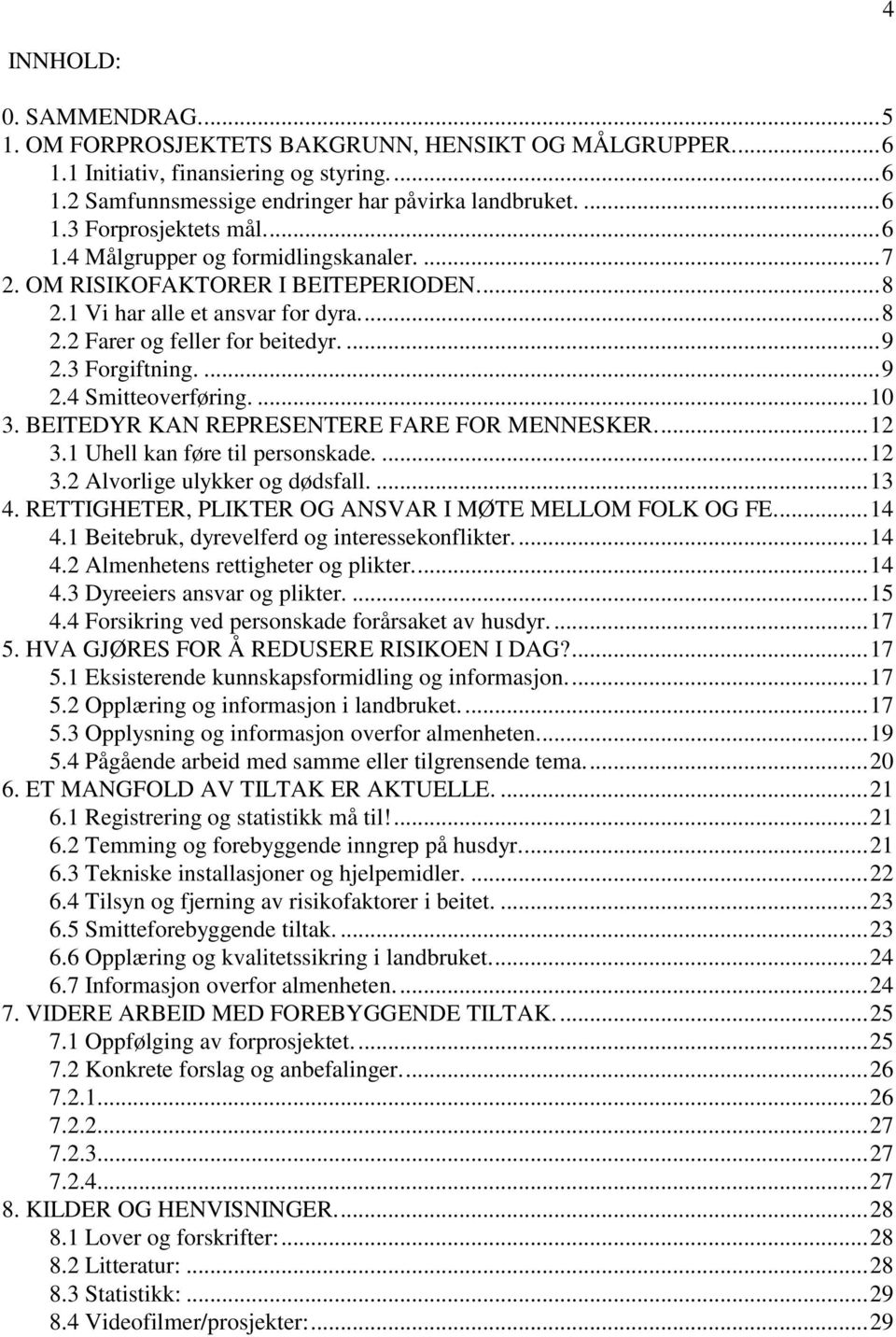 ... 10 3. BEITEDYR KAN REPRESENTERE FARE FOR MENNESKER.... 12 3.1 Uhell kan føre til personskade.... 12 3.2 Alvorlige ulykker og dødsfall.... 13 4.