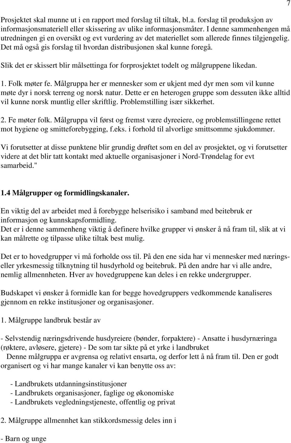 Slik det er skissert blir målsettinga for forprosjektet todelt og målgruppene likedan. 1. Folk møter fe.