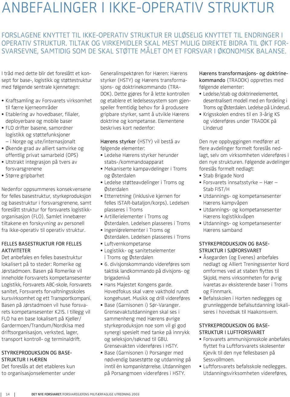 I tråd med dette blir det foreslått et konsept for base-, logistikk og støttestruktur med følgende sentrale kjennetegn: Kraftsamling av Forsvarets virksomhet til færre kjerneområder Etablering av