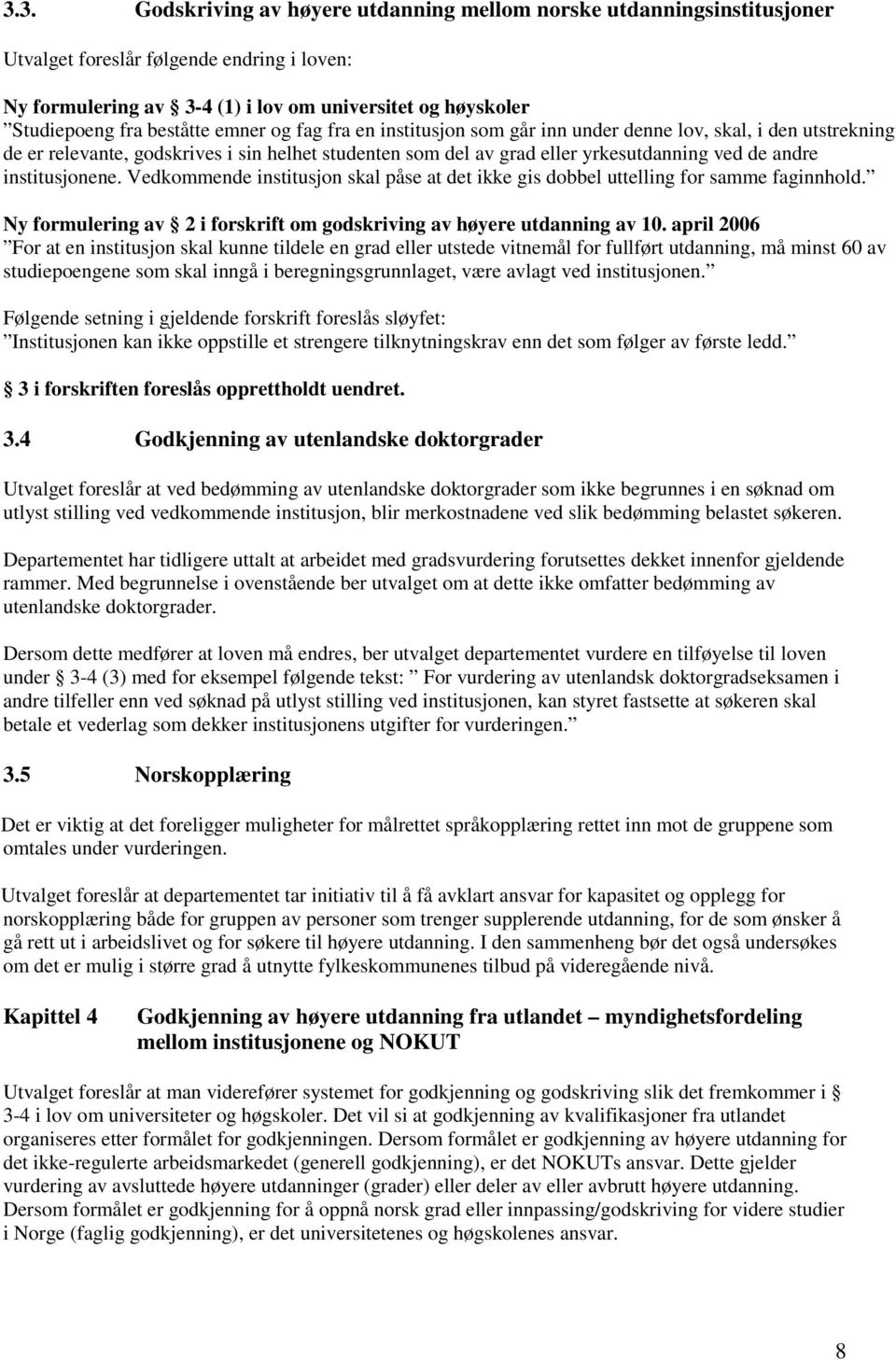 institusjonene. Vedkommende institusjon skal påse at det ikke gis dobbel uttelling for samme faginnhold. Ny formulering av 2 i forskrift om godskriving av høyere utdanning av 10.