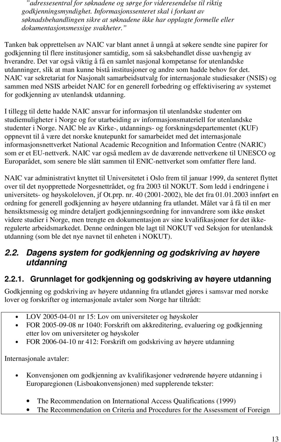 Tanken bak opprettelsen av NAIC var blant annet å unngå at søkere sendte sine papirer for godkjenning til flere institusjoner samtidig, som så saksbehandlet disse uavhengig av hverandre.