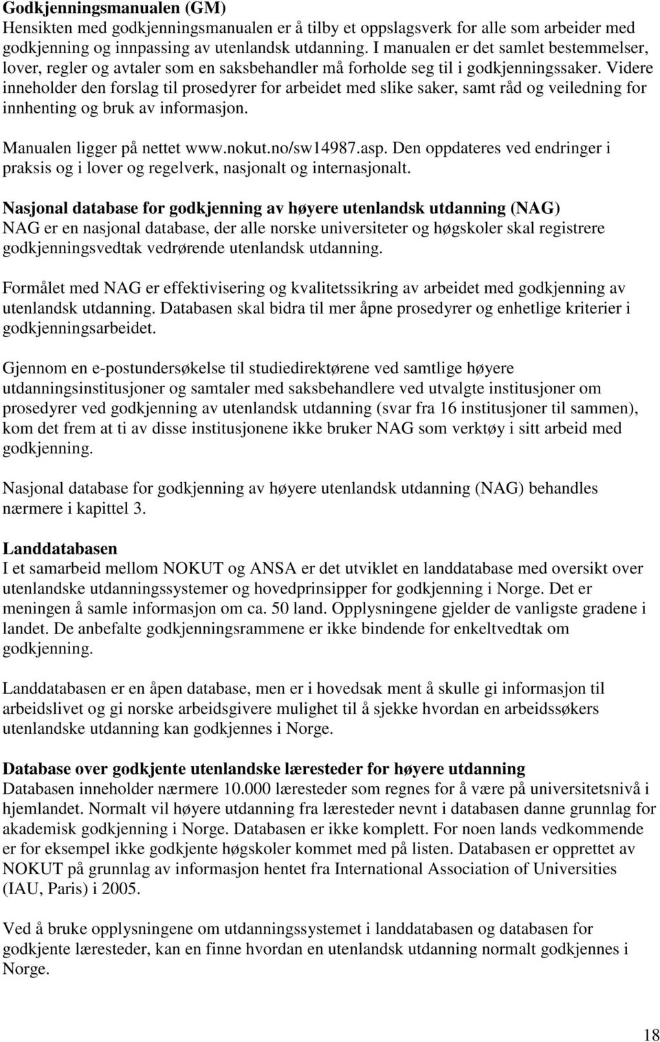 Videre inneholder den forslag til prosedyrer for arbeidet med slike saker, samt råd og veiledning for innhenting og bruk av informasjon. Manualen ligger på nettet www.nokut.no/sw14987.asp.