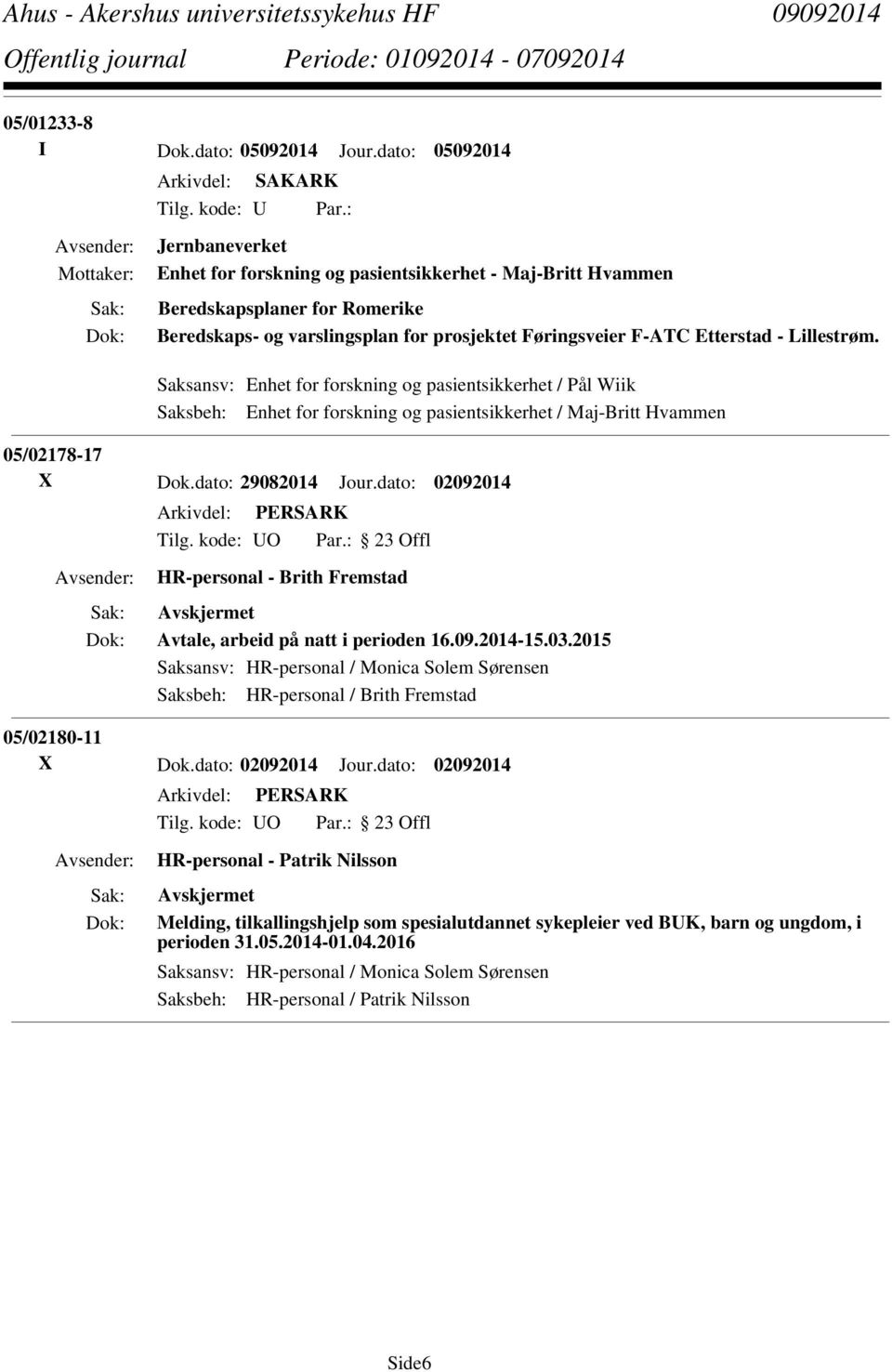 Lillestrøm. Saksansv: Enhet for forskning og pasientsikkerhet / Pål Wiik Saksbeh: Enhet for forskning og pasientsikkerhet / Maj-Britt Hvammen 05/02178-17 X Dok.dato: 29082014 Jour.