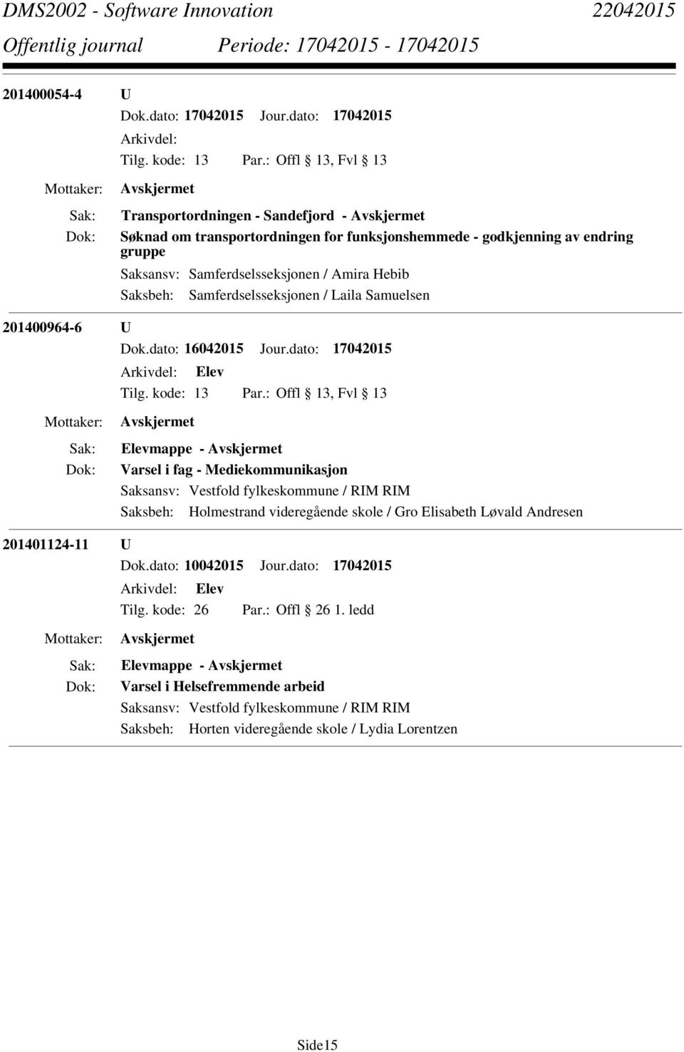 Samferdselsseksjonen / Amira Hebib Saksbeh: Samferdselsseksjonen / Laila Samuelsen 201400964-6 U Dok.dato: 16042015 Jour.dato: 17042015 Tilg.