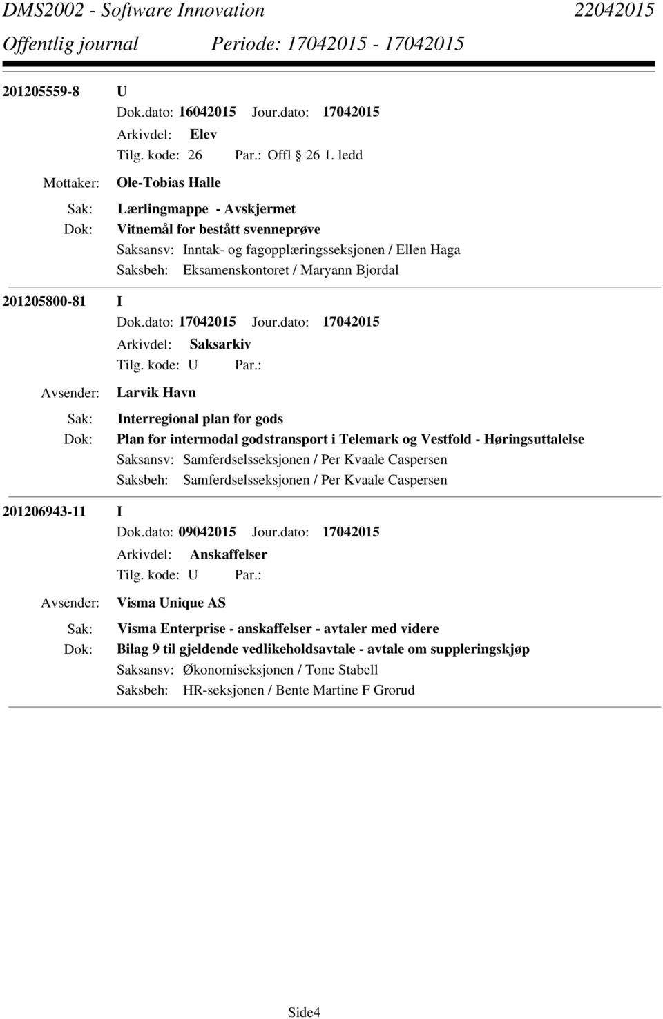 plan for gods Plan for intermodal godstransport i Telemark og Vestfold - Høringsuttalelse Saksansv: Samferdselsseksjonen / Per Kvaale Caspersen Saksbeh: Samferdselsseksjonen / Per Kvaale