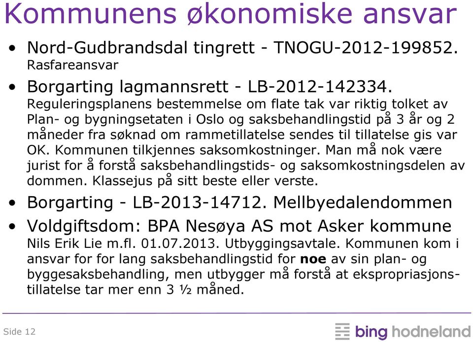 OK. Kommunen tilkjennes saksomkostninger. Man må nok være jurist for å forstå saksbehandlingstids- og saksomkostningsdelen av dommen. Klassejus på sitt beste eller verste. Borgarting - LB-2013-14712.